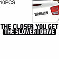 10 PCS The Closer You Get The Slower I Drive Car Sticker Car Styling Decals Motocycle Stickers, Size: 20x4cm, The Closer You Get The Slower I Drive